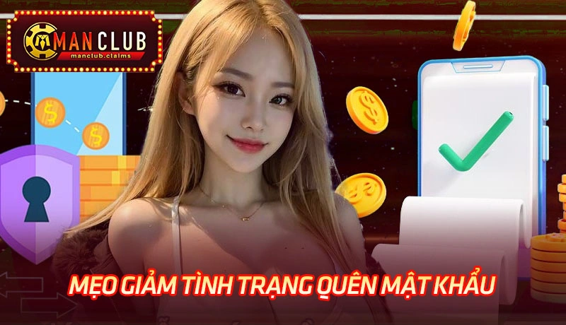 Mẹo hay giúp giảm thiểu việc quên mật khẩu Manclub