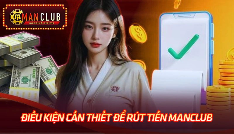 Các điều kiện cần thiết để thực hiện rút tiền tại Manclub