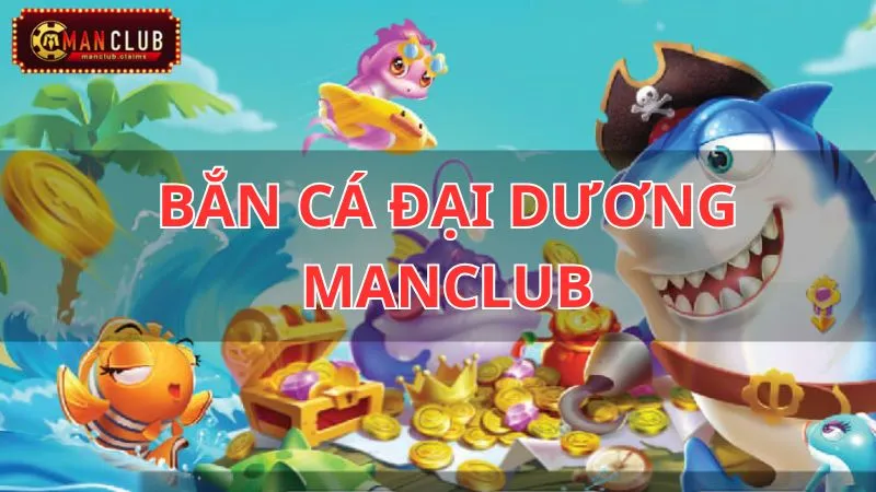 Bắn cá đại dương manclub